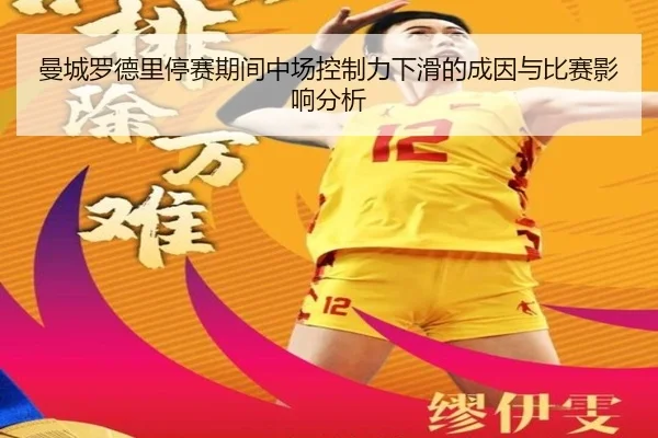 曼城罗德里停赛期间中场控制力下滑的成因与比赛影响分析
