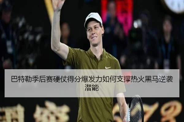 巴特勒季后赛硬仗得分爆发力如何支撑热火黑马逆袭潜能