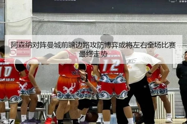 阿森纳对阵曼城前瞻边路攻防博弈或将左右全场比赛最终走势