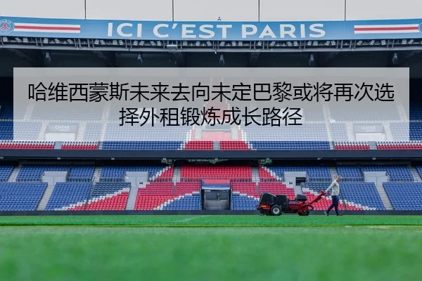 哈维西蒙斯未来去向未定巴黎或将再次选择外租锻炼成长路径