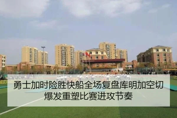 勇士加时险胜快船全场复盘库明加空切爆发重塑比赛进攻节奏